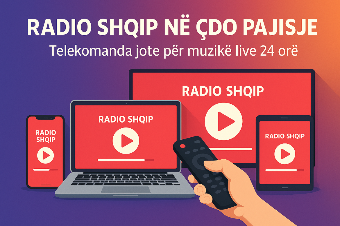 radio shqip në çdo pajisje 2025 – muzikë live 24 orë